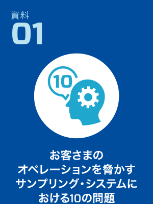 資料01 お客さまのオペレーションを脅かすサンプリング・システムにおける10の問題