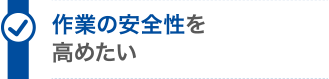 作業の安全性を高めたい